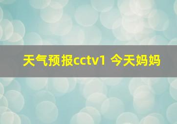 天气预报cctv1 今天妈妈